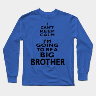 I Can't Keep Calm I'm Going To Be A Big Brother Long Sleeve T-Shirt